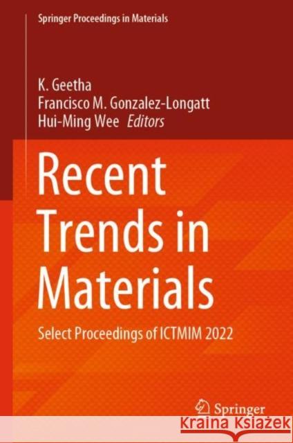 Recent Trends in Materials: Select Proceedings of ICTMIM 2022 K. Geetha Francisco M. Gonzalez-Longatt Hui-Ming Wee 9789811953941