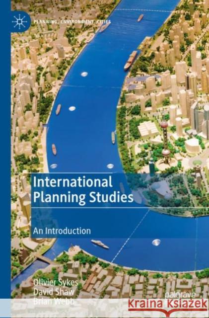 International Planning Studies: An Introduction Olivier Sykes David Shaw Brian Webb 9789811954061