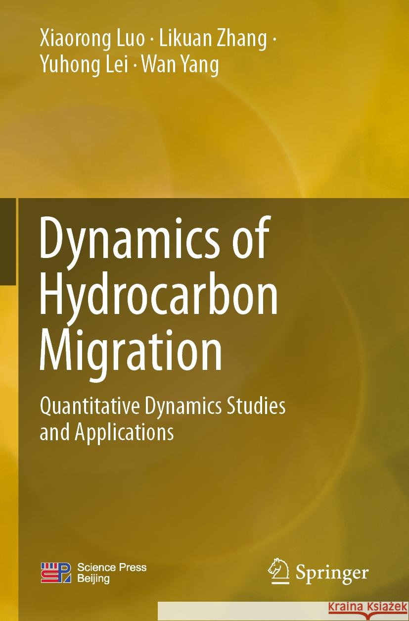 Dynamics of Hydrocarbon Migration: Quantitative Dynamics Studies and Applications Xiaorong Luo Likuan Zhang Yuhong Lei 9789811955365