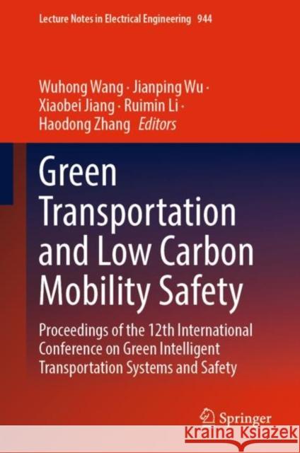 Green  Transportation and Low Carbon Mobility Safety: Proceedings of the 12th International Conference on Green Intelligent Transportation Systems and Safety Wuhong Wang Jianping Wu Xiaobei Jiang 9789811956140