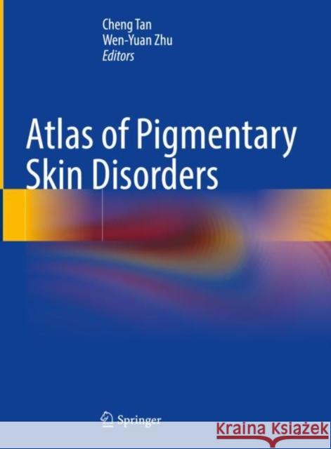 Atlas of Pigmentary Skin Disorders Cheng Tan Wen-Yuan Zhu 9789811956331