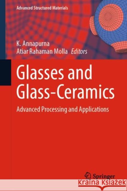 Glasses and Glass-Ceramics: Advanced Processing and Applications K. Annapurna Atiar R. Molla 9789811958205