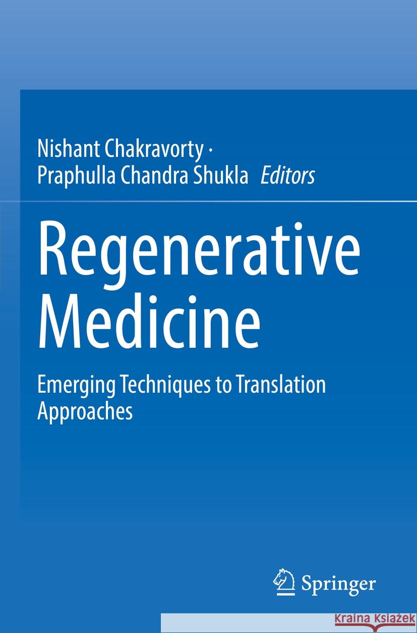 Regenerative Medicine: Emerging Techniques to Translation Approaches Nishant Chakravorty Praphulla Chandra Shukla 9789811960109 Springer