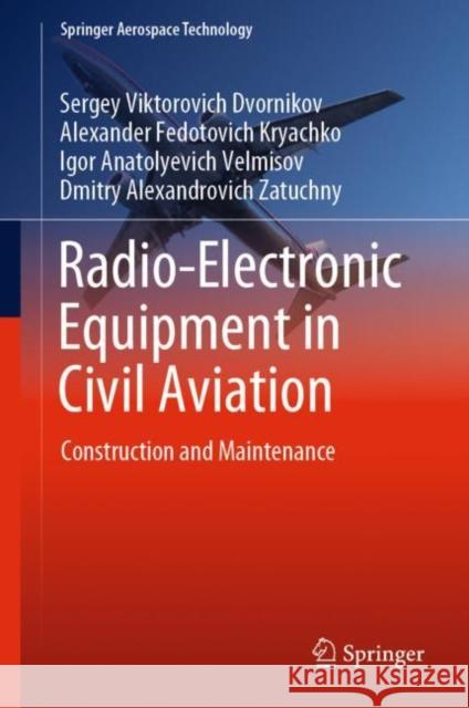 Radio-Electronic Equipment in Civil Aviation: Construction and Maintenance Sergey Viktorovich Dvornikov Alexander Fedotovich Kryachko Igor Anatolyevich Velmisov 9789811961984 Springer