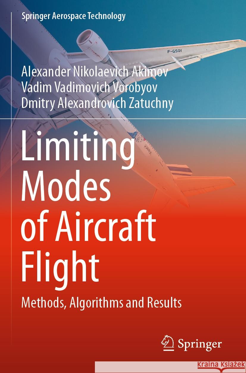 Limiting Modes of Aircraft Flight Akimov, Alexander Nikolaevich, Vadim Vadimovich Vorobyov, Dmitry Alexandrovich Zatuchny 9789811963315 Springer Nature Singapore