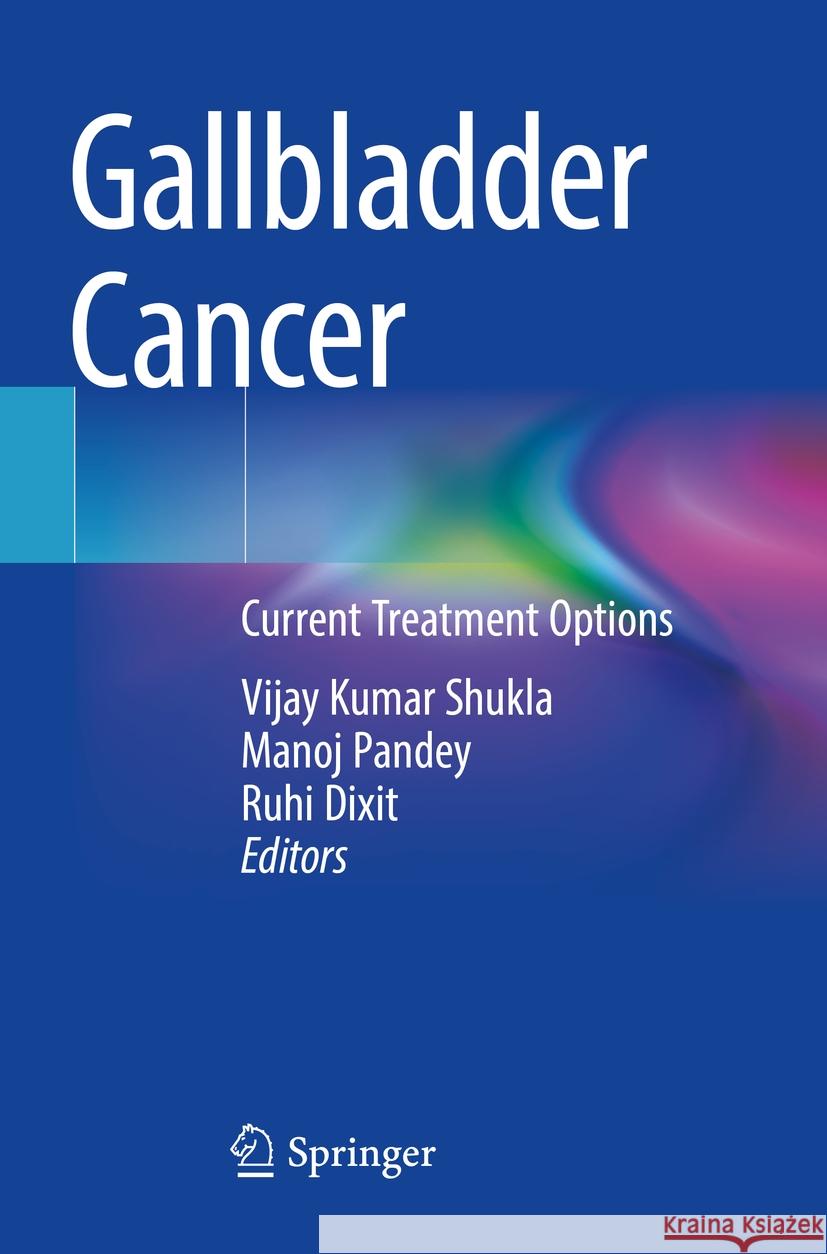 Gallbladder Cancer: Current Treatment Options Vijay Kuma Manoj Pandey Ruhi Dixit 9789811964442 Springer