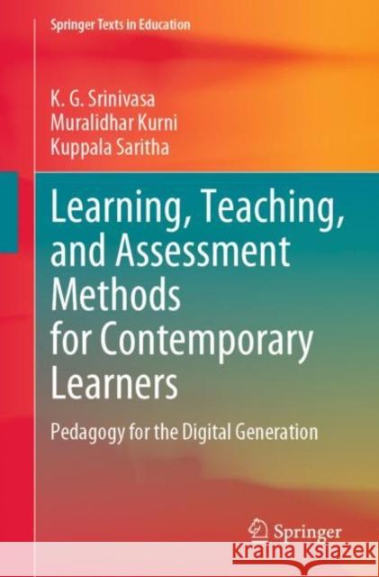 Learning, Teaching, and Assessment Methods for Contemporary Learners: Pedagogy for the Digital Generation K. G. Srinivasa Muralidhar Kurni Kuppala Saritha 9789811967337 Springer