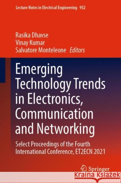 Emerging Technology Trends in Electronics, Communication and Networking: Select Proceedings of the Fourth International Conference, ET2ECN 2021 Rasika Dhavse Vinay Kumar Salvatore Monteleone 9789811967368 Springer