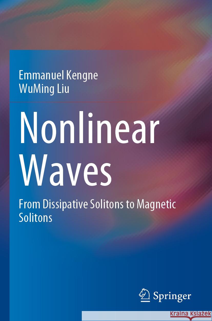 Nonlinear Waves: From Dissipative Solitons to Magnetic Solitons Emmanuel Kengne Wuming Liu 9789811967467 Springer