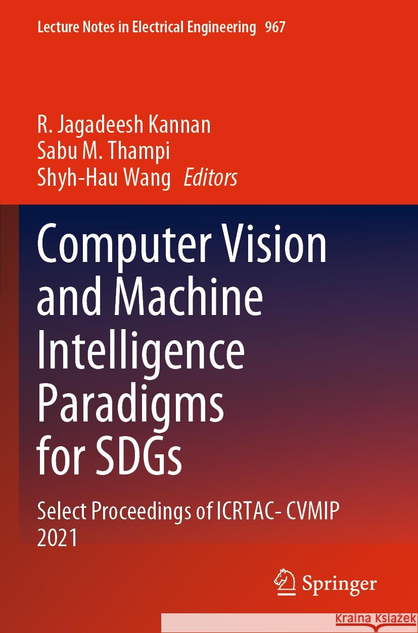 Computer Vision and Machine Intelligence Paradigms for Sdgs: Select Proceedings of Icrtac-Cvmip 2021 R. Jagadeesh Kannan Sabu M. Thampi Shyh-Hau Wang 9789811971716