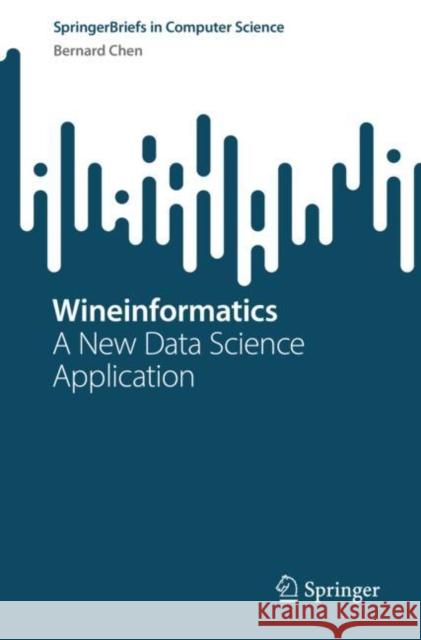 Wineinformatics: A New Data Science Application Bernard Chen 9789811973680 Springer