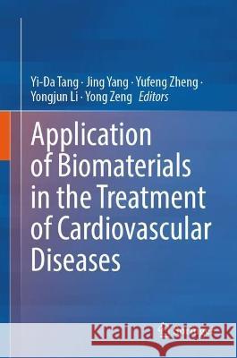 Application of Biomaterials in the Treatment of Cardiovascular Diseases Yi-Da Tang Jing Yang Yufeng Zheng 9789811977114 Springer