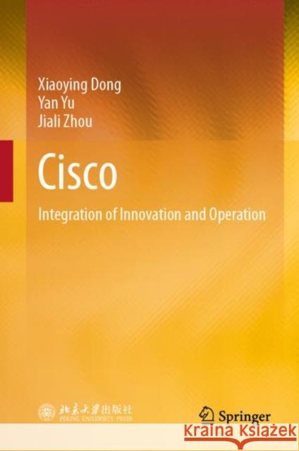 Cisco: Integration of Innovation and Operation Xiaoying Dong Yan Yu Jiali Zhou 9789811978692