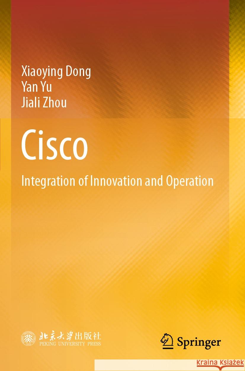 Cisco: Integration of Innovation and Operation Xiaoying Dong Yan Yu Jiali Zhou 9789811978722