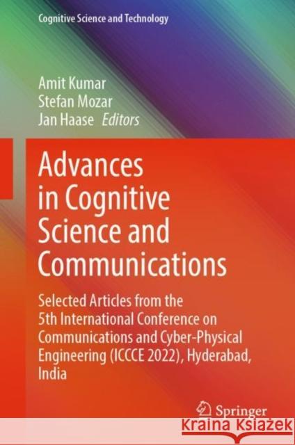 Advances in Cognitive Science and Communications: Selected Articles from the 5th International Conference on Communications and Cyber-Physical Engineering (ICCCE 2022), Hyderabad, India Amit Kumar Stefan Mozar Jan Haase 9789811980855 Springer