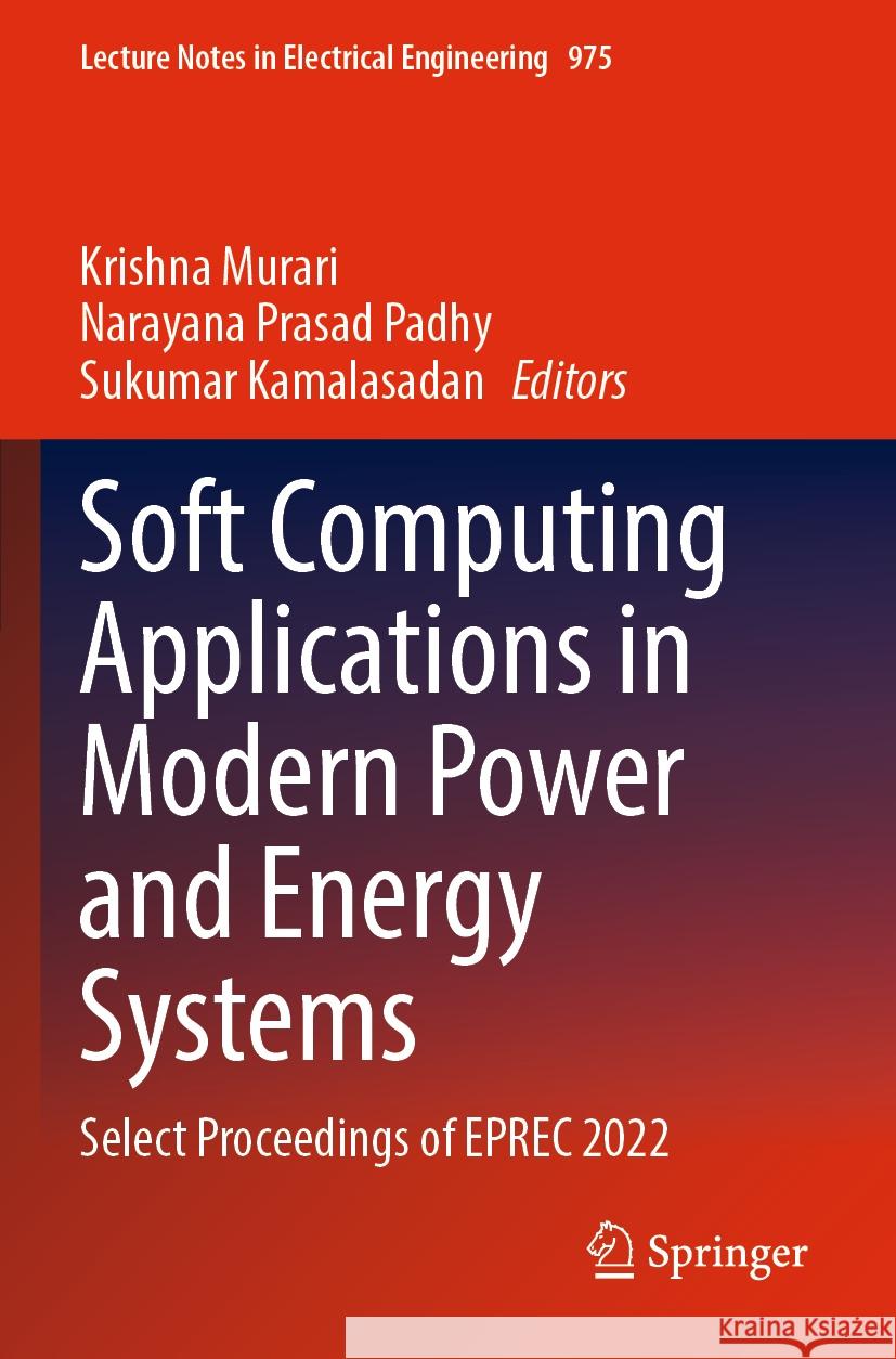 Soft Computing Applications in Modern Power and Energy Systems: Select Proceedings of Eprec 2022 Krishna Murari Narayana Prasa Sukumar Kamalasadan 9789811983559 Springer