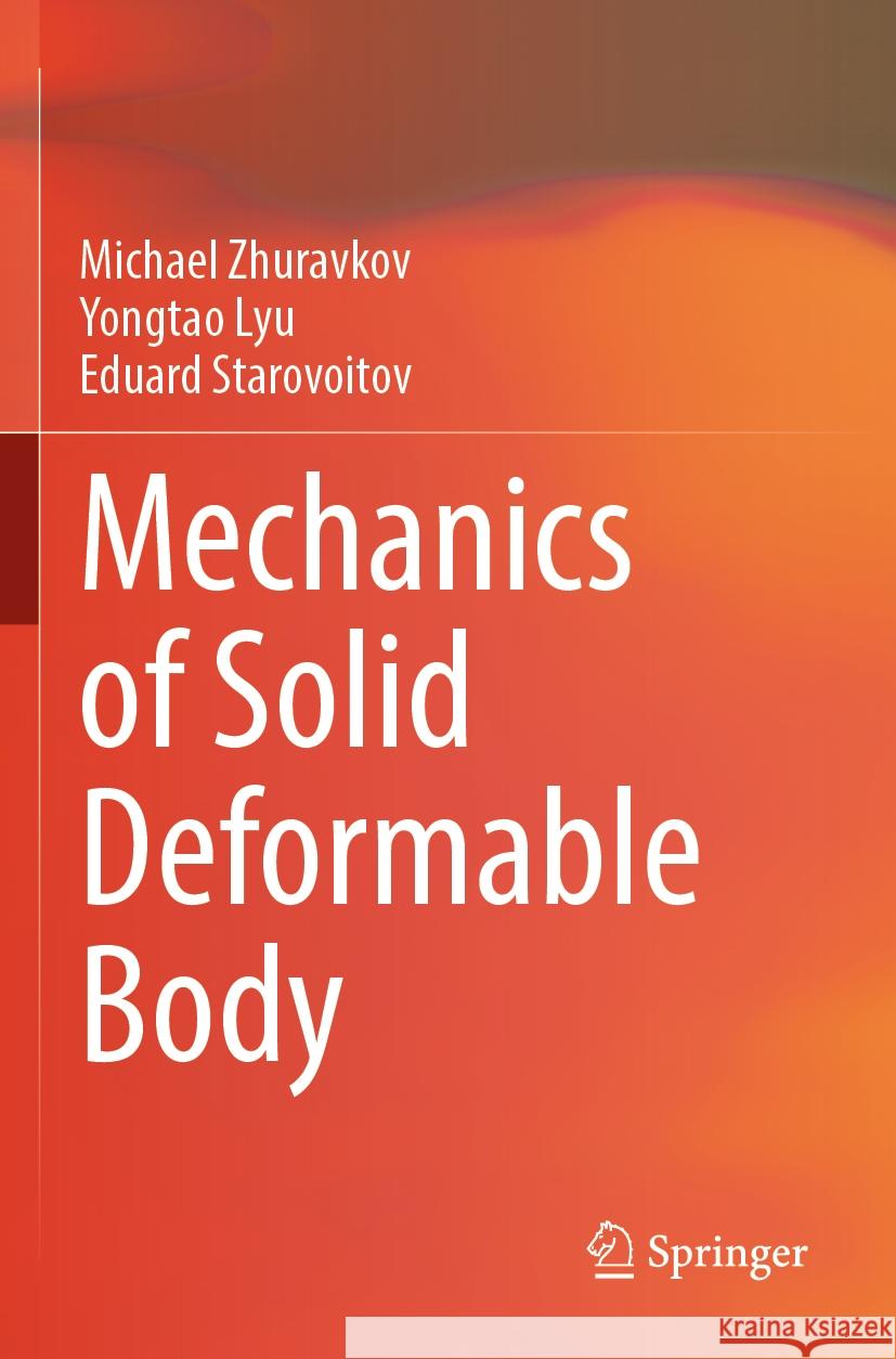 Mechanics of Solid Deformable Body Michael Zhuravkov Yongtao Lyu Eduard Starovoitov 9789811984129 Springer