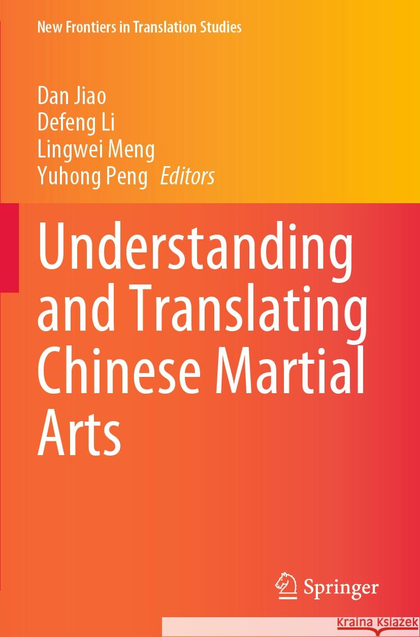 Understanding and Translating Chinese Martial Arts Dan Jiao Defeng Li Lingwei Meng 9789811984273 Springer