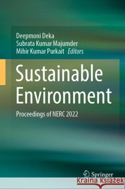 Sustainable Environment: Proceedings of NERC 2022 Deepmoni Deka Subrata Kumar Majumder Mihir Kumar Purkait 9789811984631