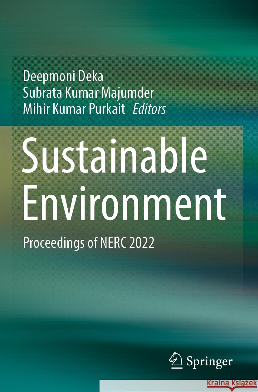 Sustainable Environment: Proceedings of Nerc 2022 Deepmoni Deka Subrata Kumar Majumder Mihir Kumar Purkait 9789811984662