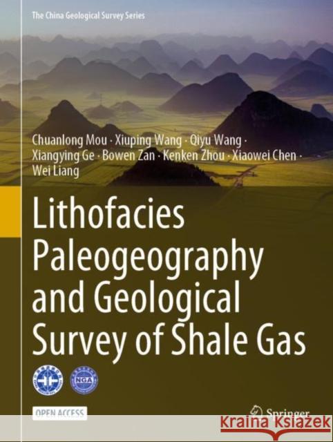 Lithofacies Paleogeography and Geological Survey of Shale Gas Chuanlong Mou Xiuping Wang Qiyu Wang 9789811988608