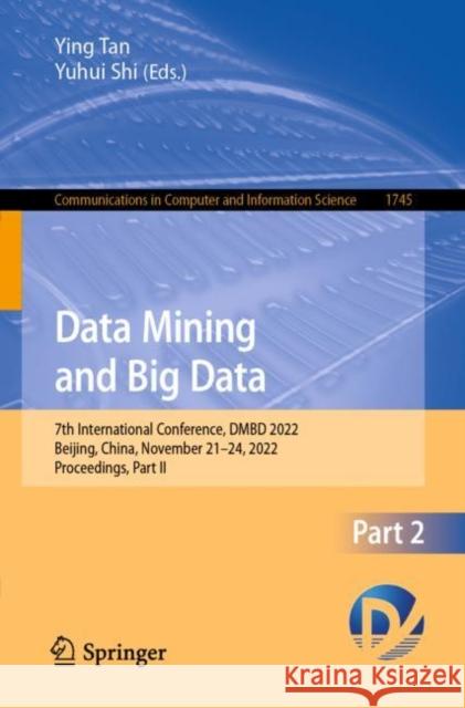 Data Mining and Big Data: 7th International Conference, DMBD 2022, Beijing, China, November 21–24, 2022, Proceedings, Part II Ying Tan Yuhui Shi 9789811989902