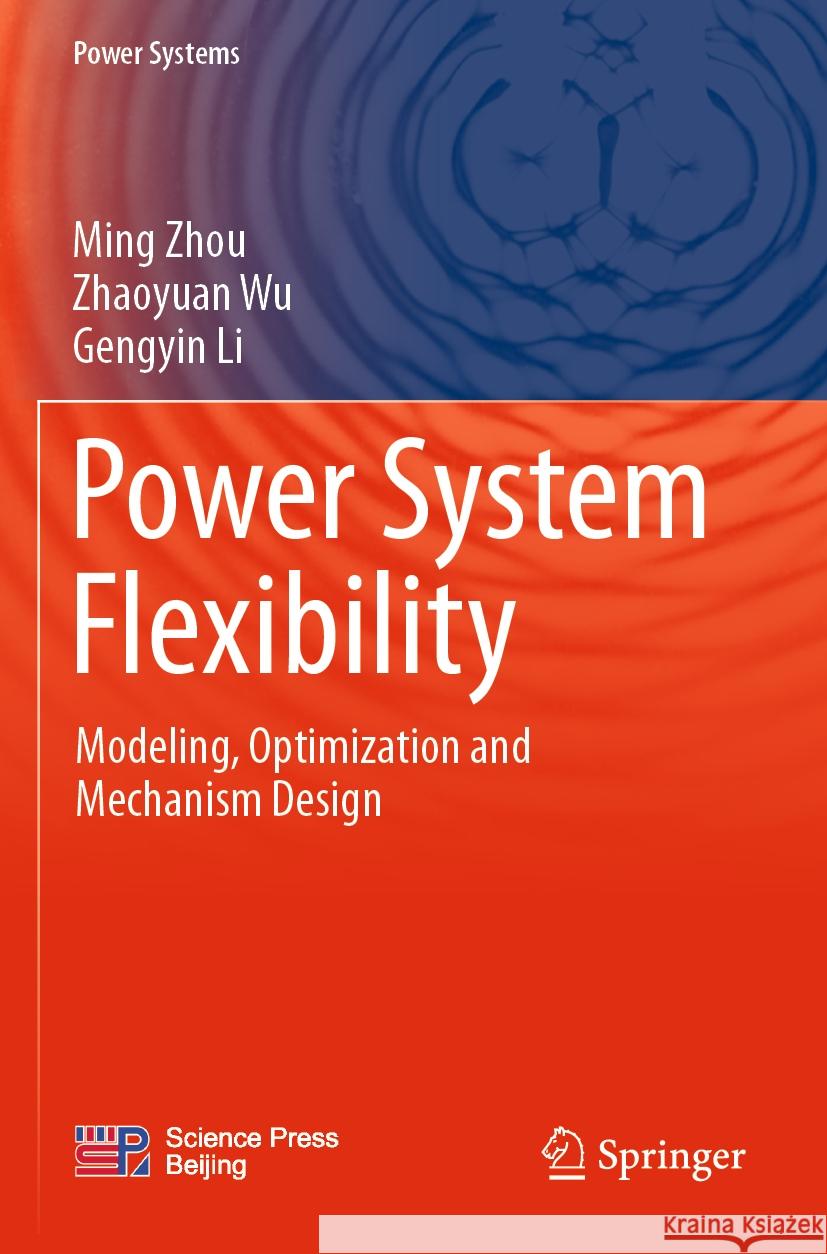 Power System Flexibility: Modeling, Optimization and Mechanism Design Ming Zhou Zhaoyuan Wu Gengyin Li 9789811990779