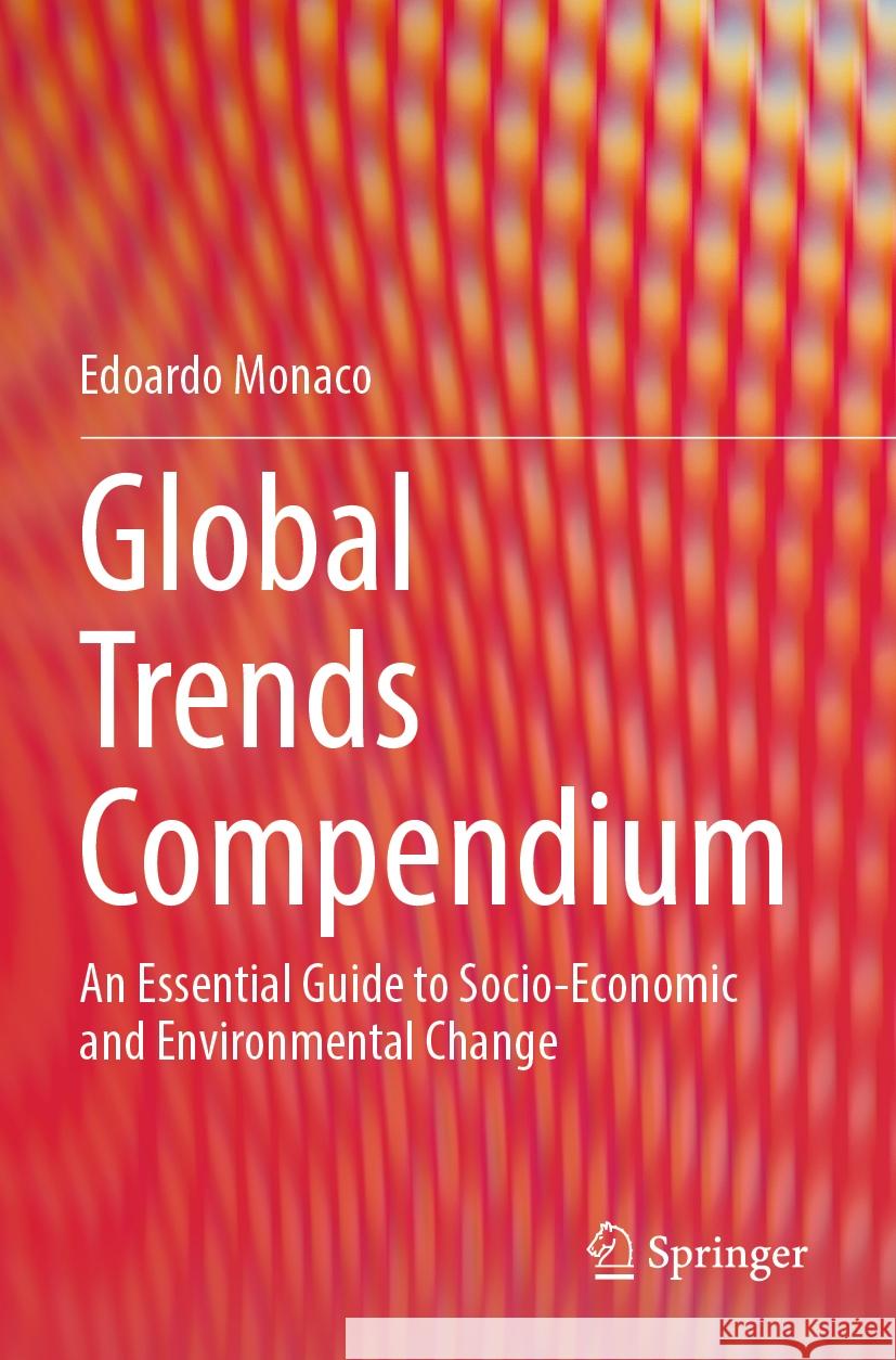 Global Trends Compendium: An Essential Guide to Socio-Economic and Environmental Change Edoardo Monaco 9789811991653 Springer