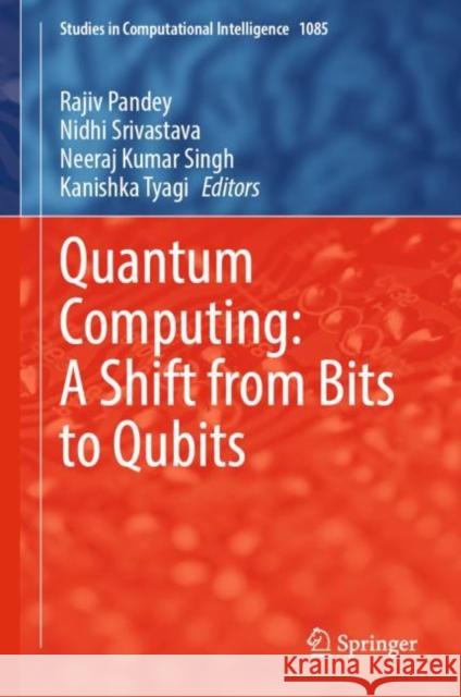 Quantum Computing: A Shift from Bits to Qubits Rajiv Pandey Nidhi Srivastava Neeraj Kumar Singh 9789811995293
