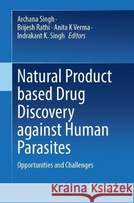 Natural Product based Drug Discovery against Human Parasites: Opportunities and Challenges Archana Singh Brijesh Rathi Anita K. Verma 9789811996047