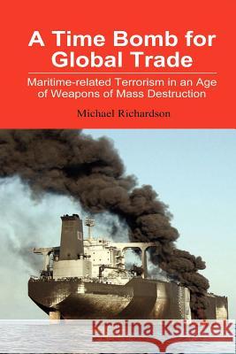 A Time Bomb for Global Trade: Maritime-Related Terrorism in an Age of Weapons of Mass Destruction Richardson, Michael 9789812302465 Institute of Southeast Asian Studies