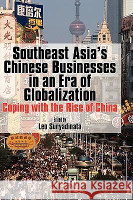 Southeast Asia's Chinese Businesses in an Era of Globalization Suryadinata, Leo 9789812304018