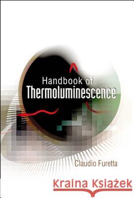 Handbook of Thermoluminescence Furetta, Claudio 9789812382405