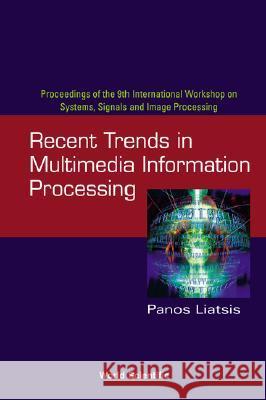 Recent Trends in Multimedia Information Processing - Proceedings of the 9th International Workshop on Systems, Signals and Image Processing (Iwssip'02 World Scientific Publishing Company Inc  Panos Liatsis 9789812382436 World Scientific Publishing Company