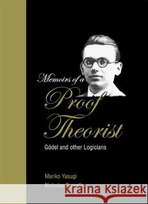 Memoirs of a Proof Theorist: Godel and Other Logicians Mariko Yasugi Nicholas Passell Gaisi Takeuti 9789812382795 World Scientific Publishing Company