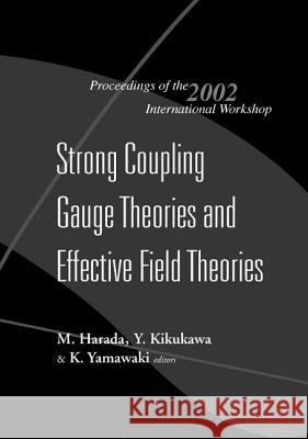 Strong Coupling Gauge Theories and Effective Field Theories, Proceedings of the 2002 International Workshop Y. Kikukawa K. Yamawaki M. Harada 9789812384379 World Scientific Publishing Company