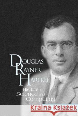 Douglas Rayner Hartree: His Life in Science and Computing Charlotte Froese Fischer C. Fischer Charlotte Froes 9789812385772