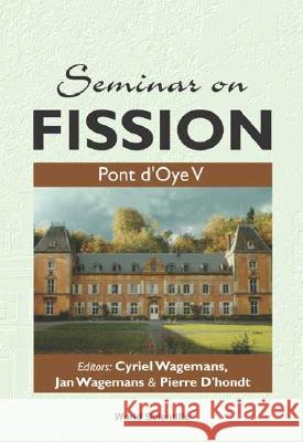 Seminar on Fission: Pont d'Oye V Cyriel Wagemans Jan Wagemans Pierre D'Hondt 9789812387929 World Scientific Publishing Company