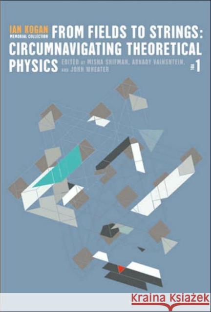 From Fields to Strings: Circumnavigating Theoretical Physics - Ian Kogan Memorial Collection (in 3 Volumes) Shifman, Misha 9789812389558 World Scientific Publishing Company