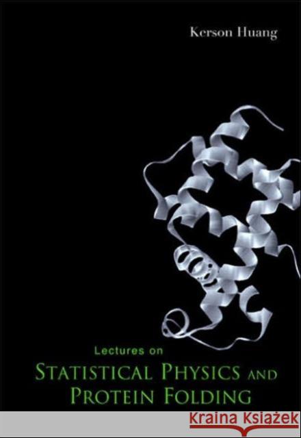Lectures on Statistical Physics and Protein Folding Huang, Kerson 9789812561503 World Scientific Publishing Company