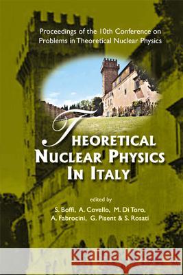 Theoretical Nuclear Physics in Italy - Proceedings of the 10th Conference on Problems in Theoretical Nuclear Physics Sigfrido Boffi Aldo Covello Massimo Di Toro 9789812562081 World Scientific Publishing Company