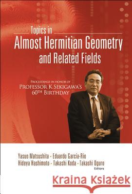 Topics in Almost Hermitian Geometry and Related Fields - Proceedings in Honor of Professor K Sekigawa's 60th Birthday Yasuo Matsushita Eduardo Garc?a R?o Hideya Hashimoto 9789812564177 World Scientific Publishing Company