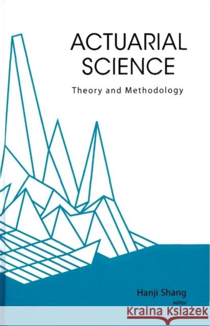 Actuarial Science: Theory and Methodology Shang, Hanji 9789812565051 World Scientific Publishing Company