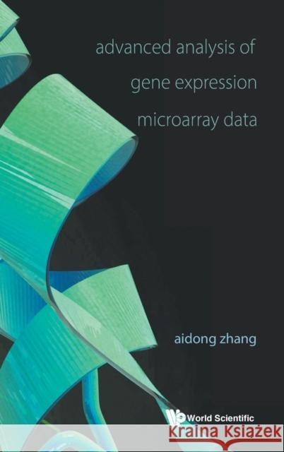Advanced Analysis of Gene Expression Microarray Data Zhang, Aidong 9789812566454 World Scientific Publishing Company