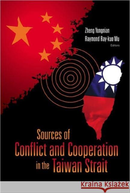 Sources of Conflict and Cooperation in the Taiwan Strait Zheng, Yongnian 9789812567000