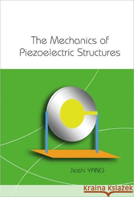 The Mechanics of Piezoelectric Structures Yang, Jiashi 9789812567017 World Scientific Publishing Company
