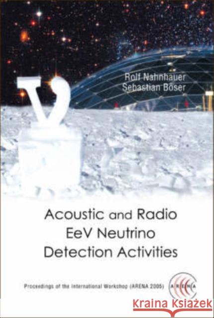 Acoustic and Radio Eev Neutrino Detection Activities - Proceedings of the International Workshop (Arena 2005) Boser, Sebastian 9789812567550 World Scientific Publishing Company