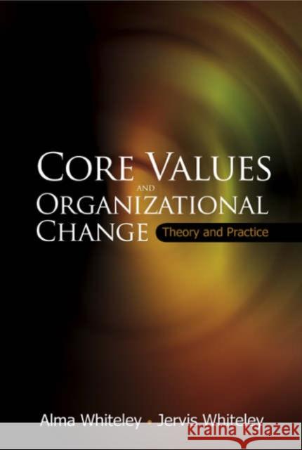 Core Values and Organizational Change: Theory and Practice Whiteley, Jervis 9789812569035 World Scientific Publishing Company