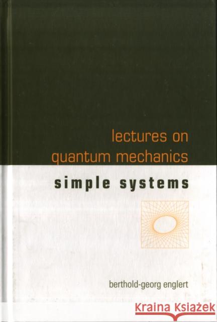 Lectures on Quantum Mechanics - Volume 2: Simple Systems Englert, Berthold-Georg 9789812569721