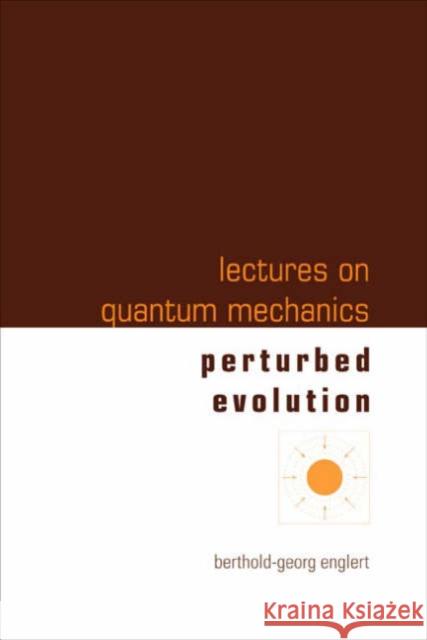 Lectures on Quantum Mechanics - Volume 3: Perturbed Evolution Englert, Berthold-Georg 9789812569745